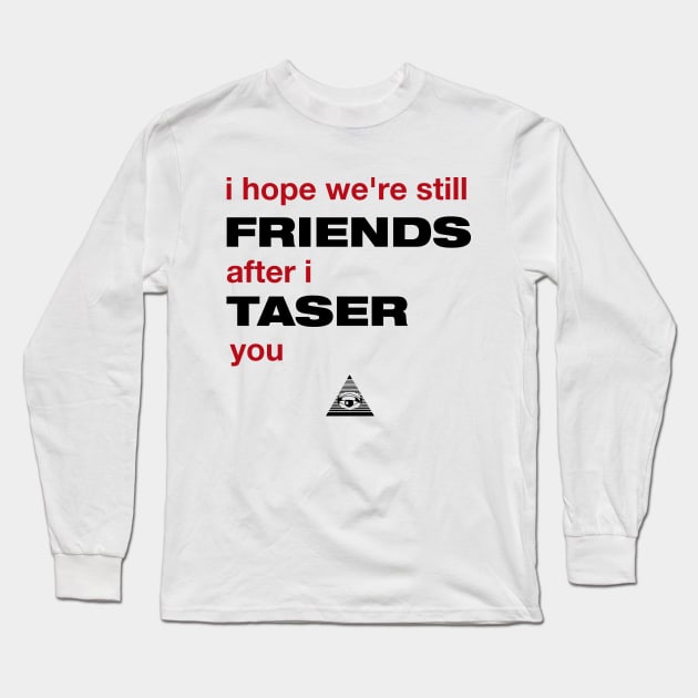 Veronica Mars: I hope we're still friends after I taser you Long Sleeve T-Shirt by TeamKeyTees